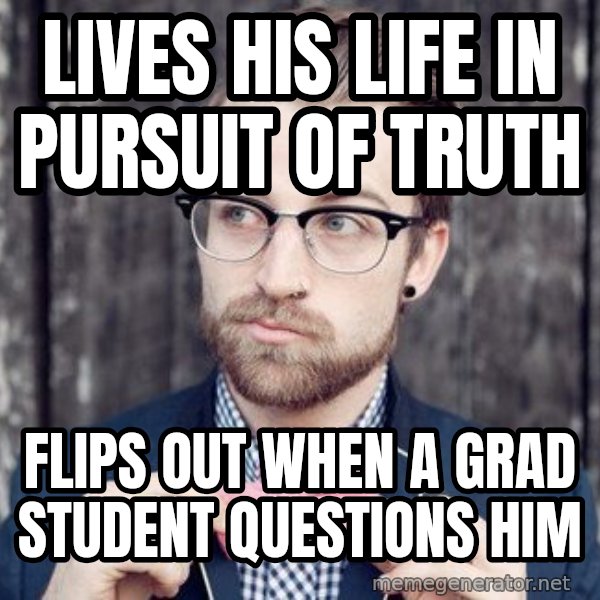 Scumbag Analytic Philosopher meme: Lives his life in pursuit of truth / flips out when a grad student questions him