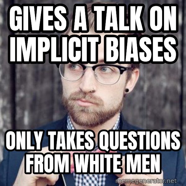 Scumbag Analytic Philosopher meme: Gives a talk on implicit biases / only takes questions from white men