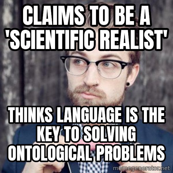 Scumbag Analytic Philosopher meme: Claims to be a 'Scientific realist' / thinks language is the key to solving ontological problems