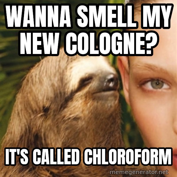 The Rape Sloth meme: Wanna smell my new cologne? / It's called chloroform
