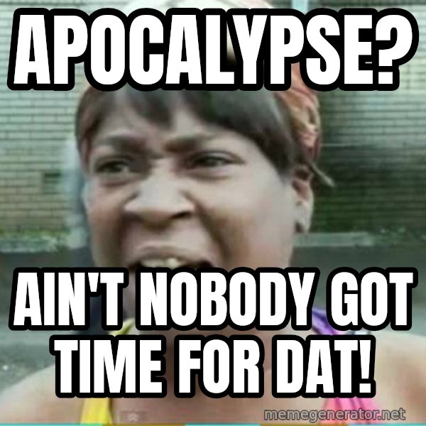 Sweet Brown Meme meme: Apocalypse? / Ain't nobody got time for dat!