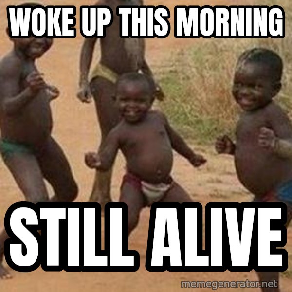 african children dancing meme: WOKE UP THIS MORNING / STILL ALIVE