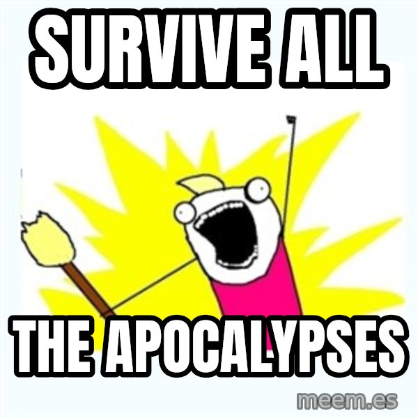 X ALL THE THINGS meme: Survive all / The apocalypses