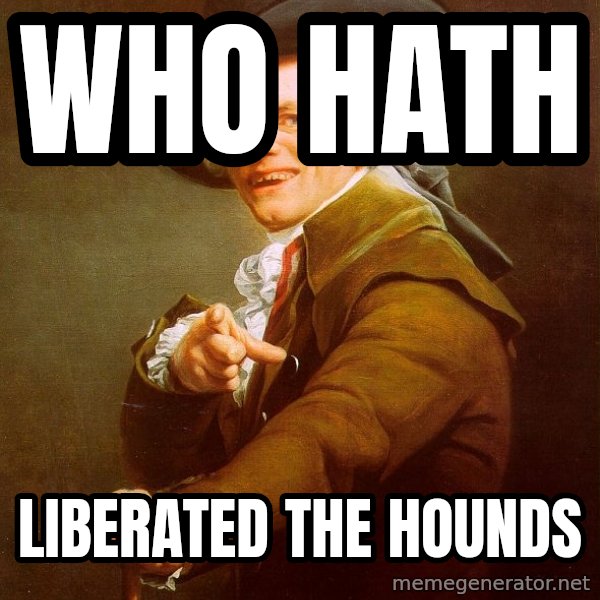 Joseph Ducreux meme: who hath / liberated the hounds