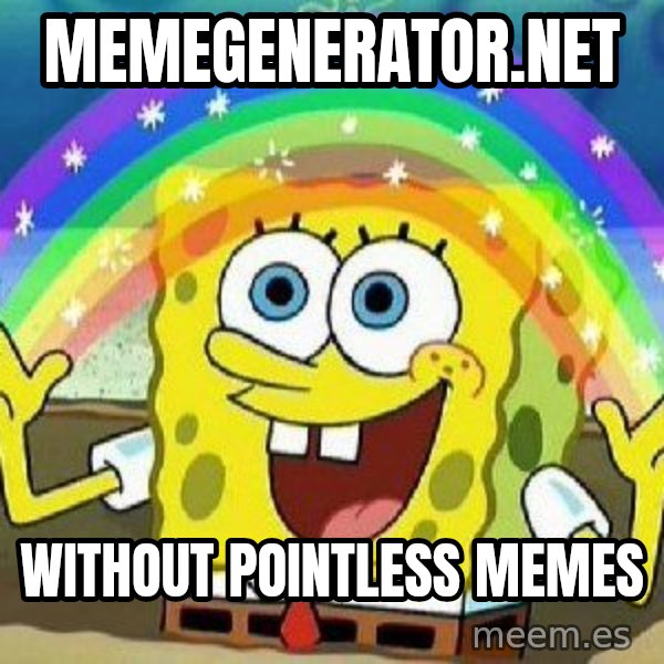Imagination meme: memegenerator.net / without pointless memes