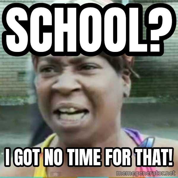 Sweet Brown Meme meme: SCHOOL? / I GOT NO TIME FOR THAT!