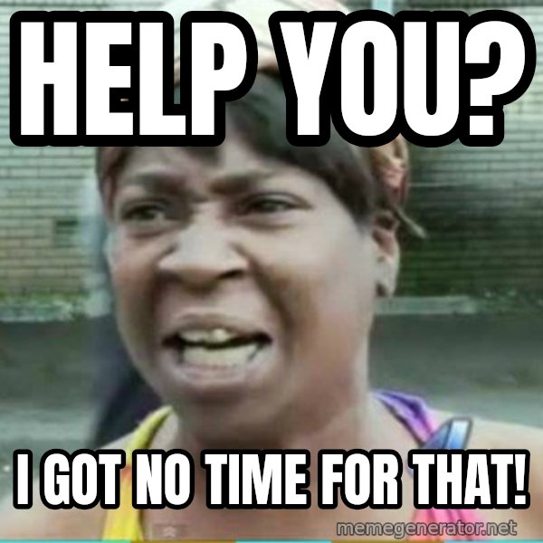 Sweet Brown Meme meme: help you? / i got no time for that!