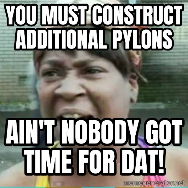 Sweet Brown Meme meme: YOU MUST CONSTRUCT     ADDITIONAL PYLONS / Ain't nobody got time for dat!
