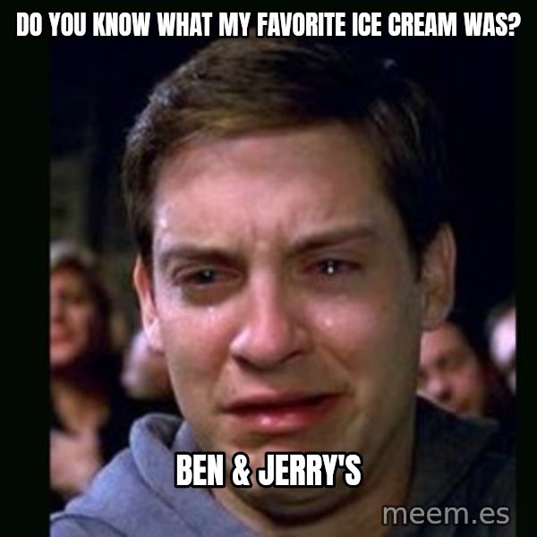 crying peter parker meme: Do You Know What My Favorite Ice Cream Was? / Ben & Jerry's