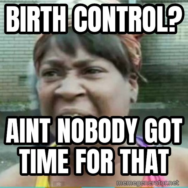 Sweet Brown Meme meme: Birth control? / Aint nobody got time for that