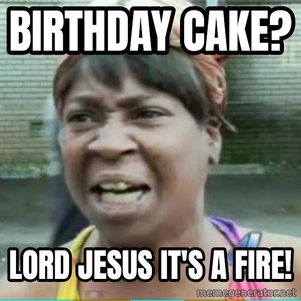 Sweet Brown Meme meme: Birthday Cake? / Lord Jesus It's a Fire!