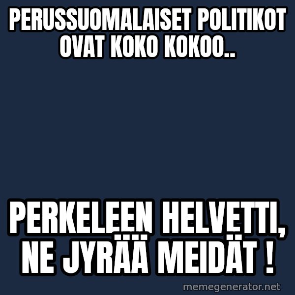 Katainen Perkele meme: perussuomalaiset   politikot     ovat    koko kokoo.. / Perkeleen   Helvetti,   ne   jyrää  meidät !