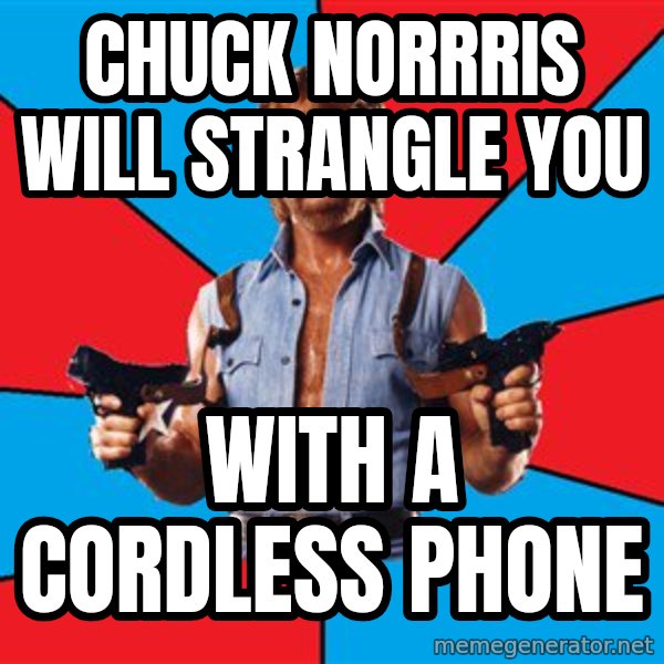 Chuck Norris  meme: chuck norrris will strangle you / with a cordless phone