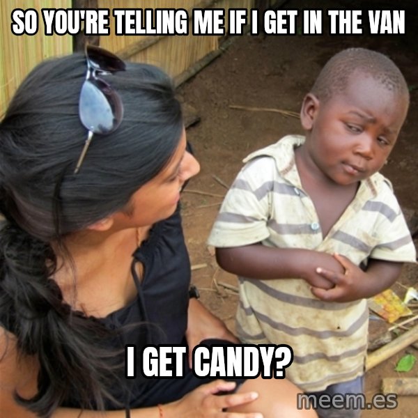 So You're Telling me meme: so you're telling me if i get in the van / i get candy?