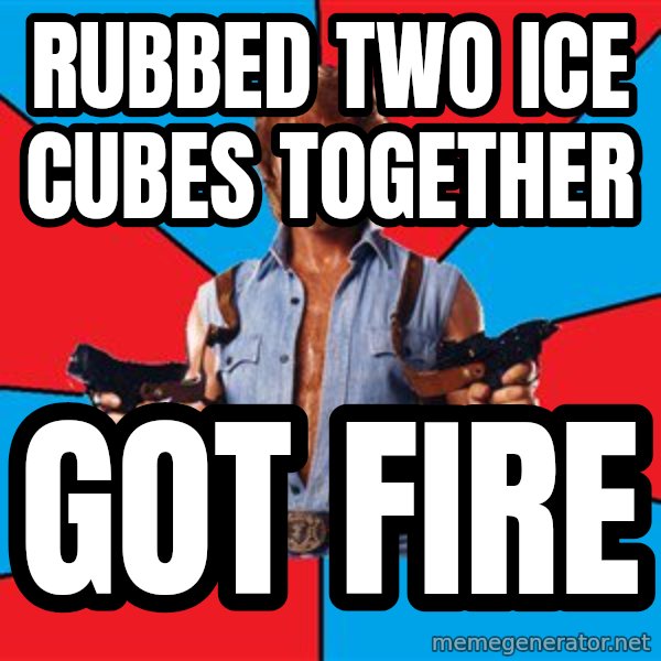 Chuck Norris  meme: rubbed two ice cubes together / got fire