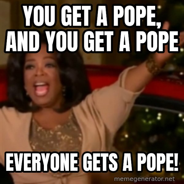 The Giving Oprah meme: YOu get a pope, and you get a pope / everyone gets a pope!