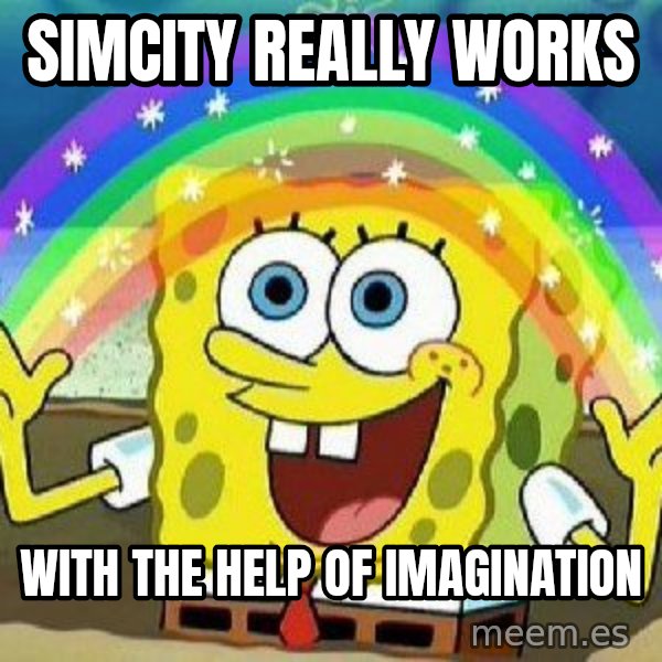 Imagination meme: simcity really works / with the help of imagination