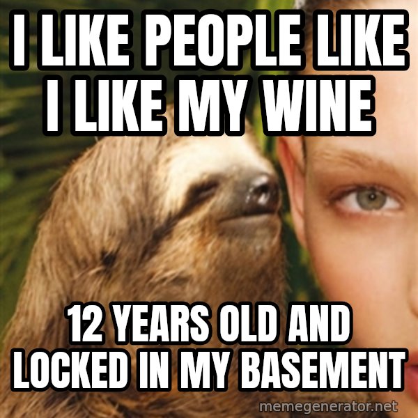 The Rape Sloth meme: I like people like I like my wine / 12 years old and locked in my basement