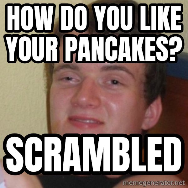 Stoner Stanley meme: how do you like your pancakes? / scrambled