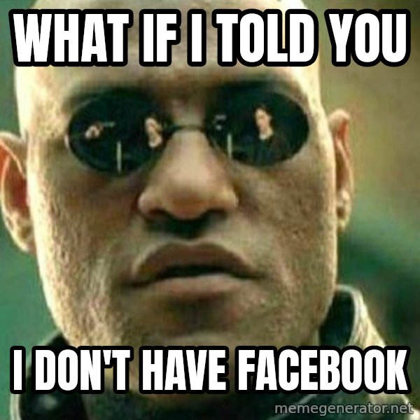 What If I Told You meme: what if i told you / i don't have facebook