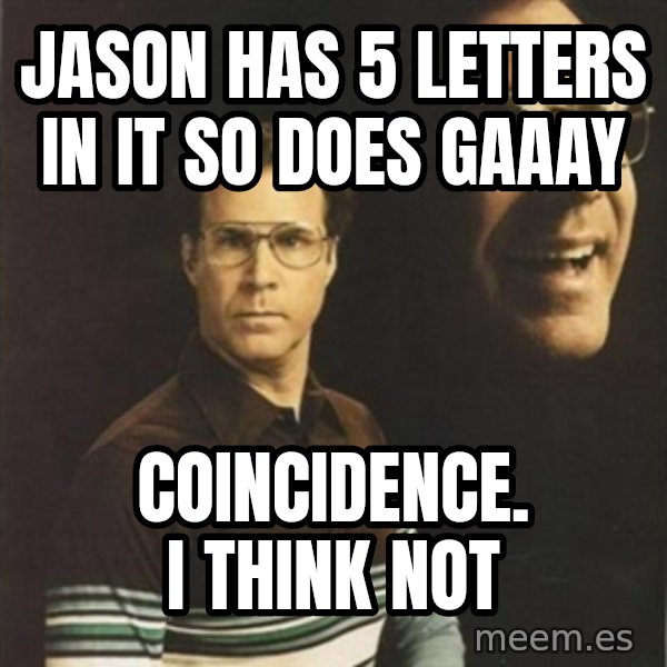 will ferrell meme: Jason has 5 letters in it so does gaaay / coincidence. i think not