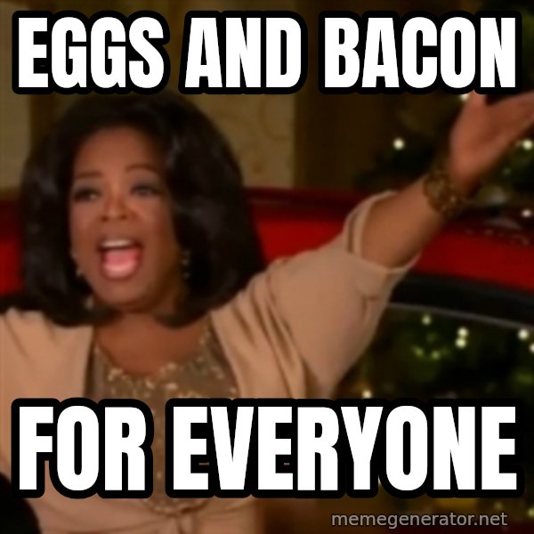 The Giving Oprah meme: EGGS AND BACON / FOR EVERYONE