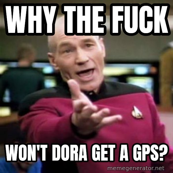 Picard Wtf meme: Why the fuck / Won't dora get a GPS?