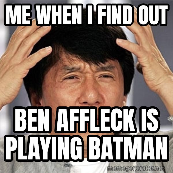 Jackie Chan meme: me when i find out / ben affleck is playing batman