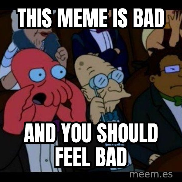 Zoidberg meme: This meme is bad / and you should feel bad