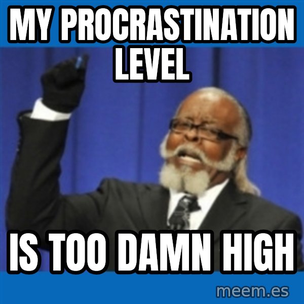 Rent Is Too Damn High meme: My procrastination level / is too damn high