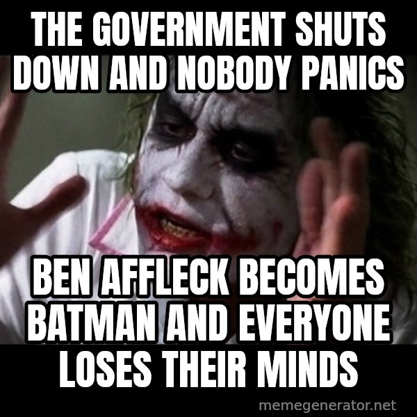 joker mind loss meme: The Government Shuts Down And Nobody Panics / Ben Affleck Becomes Batman And Everyone Loses Their Minds