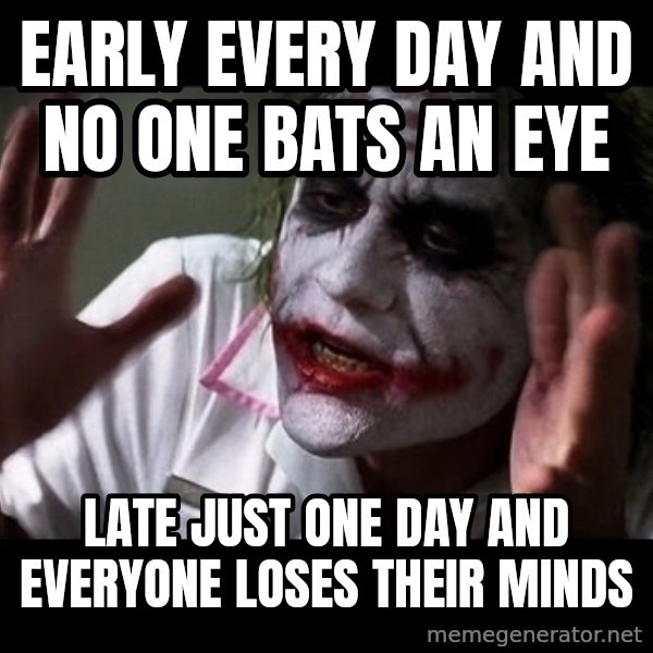 joker mind loss meme: Early every day and no one bats an eye / late just one day and everyone loses their minds