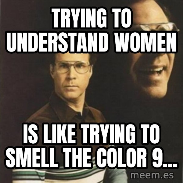 will ferrell meme: Trying to Understand women / is like trying to smell the color 9...