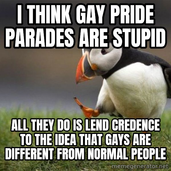 Unpopular Opinion Puffin meme: I think gay pride parades are stupid / All they do is lend credence to the idea that gays are different from normal people