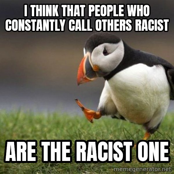 Unpopular Opinion Puffin meme: I think that people who constantly call others racist / are the racist one