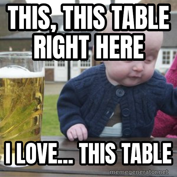 drunk baby 1 meme: this, this table right here / i love... this table