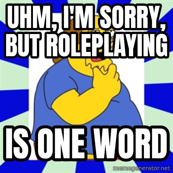 Comic book guy simpsons meme: uhm, i'm sorry, but roleplaying / is one word