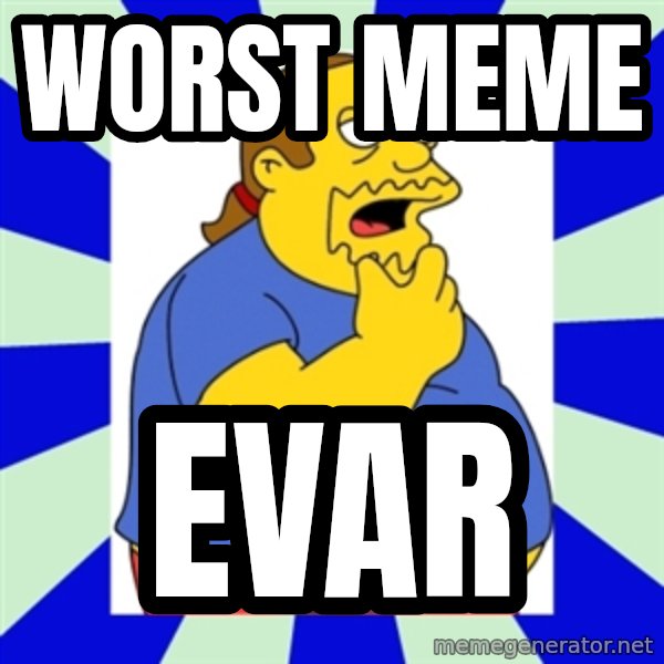 Comic book guy simpsons meme: worst meme / evar
