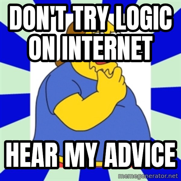 Comic book guy simpsons meme: don't try logic on internet / hear my advice