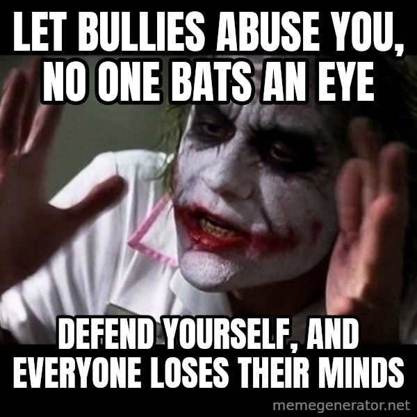 joker mind loss meme: let bullies abuse you, no one bats an eye / defend yourself, and everyone loses their minds