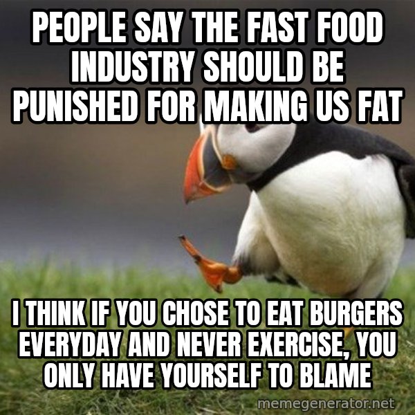Unpopular Opinion Puffin meme: People say the fast food industry should be punished for making us fat / I think if you chose to eat burgers everyday and never exercise, you only have yourself to blame