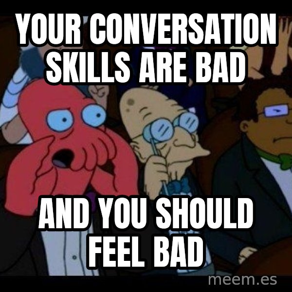 Zoidberg meme: Your conversation skills are bad / And you should feel bad