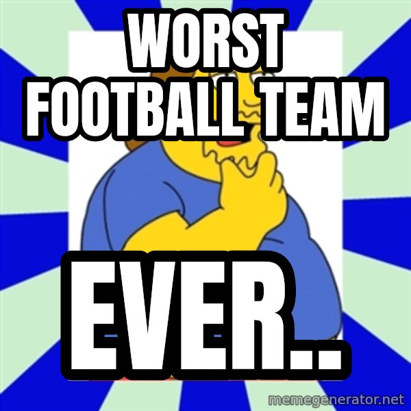 Comic book guy simpsons meme: worst football team / ever..