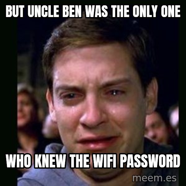 crying peter parker meme: But uncle ben was the only one / who knew the wifi password