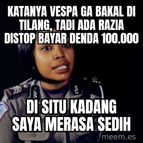disitu kadang saya merasa sedih meme: katanya vespa ga bakal di tilang, tadi ada razia distop bayar denda 100.000 / di situ kadang saya merasa sedih