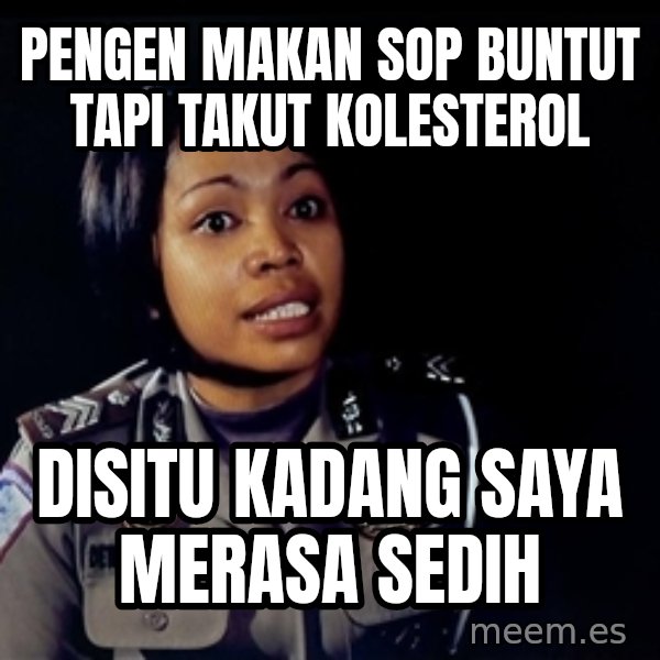 disitu kadang saya merasa sedih meme: Pengen makan sop buntut tapi takut kolesterol / disitu kadang saya merasa sedih
