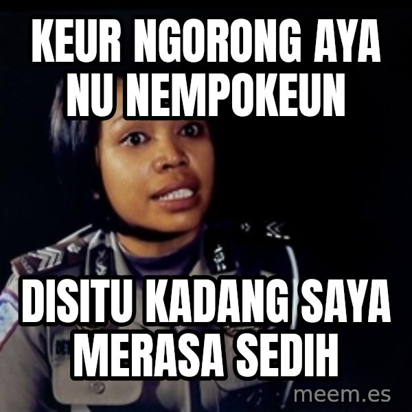 disitu kadang saya merasa sedih meme: keur ngorong aya nu nempokeun / disitu kadang saya merasa sedih