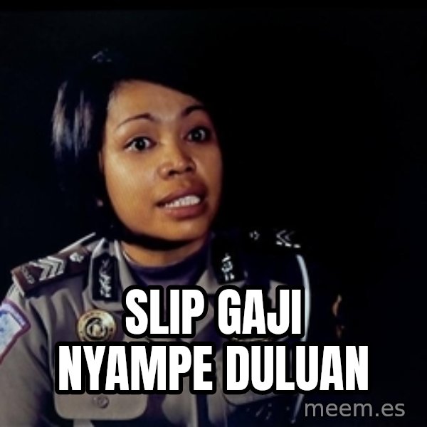 disitu kadang saya merasa sedih meme: SLIP GAJI NYAMPE DULUAN