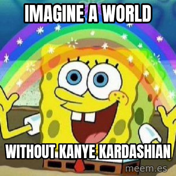 Imagination meme: Imagine a world / Without kanye Kardashian