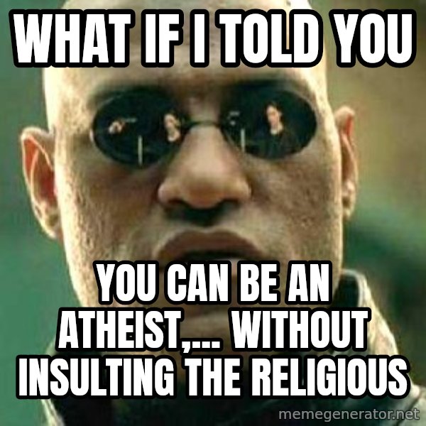 What if I told you / Matrix Morpheus meme: what if i told you / you can be an atheist,... without insulting the religious